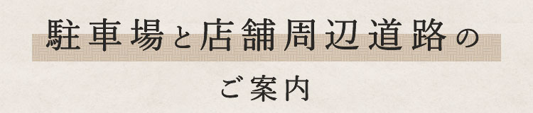 駐車場と店舗周辺道路のご案内