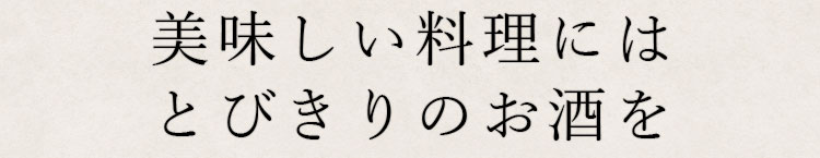 美味しい料理にはとびきりのお酒を